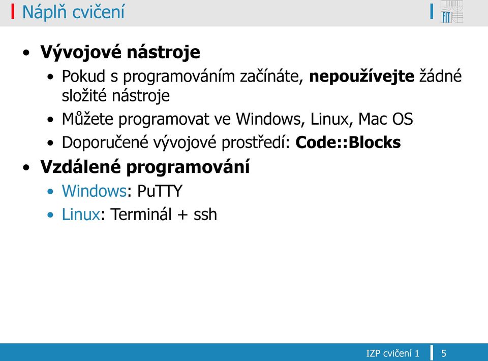 Windows, Linux, Mac OS Doporučené vývojové prostředí: