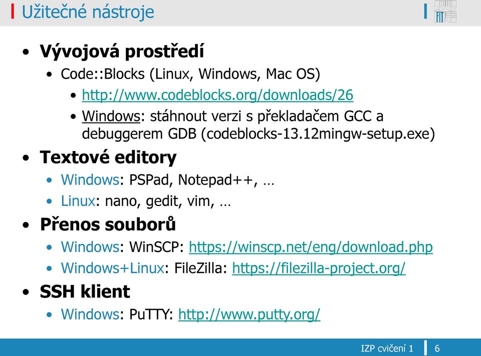 exe) Textové editory Windows: PSPad, Notepad++, Linux: nano, gedit, vim, Přenos souborů Windows: WinSCP: