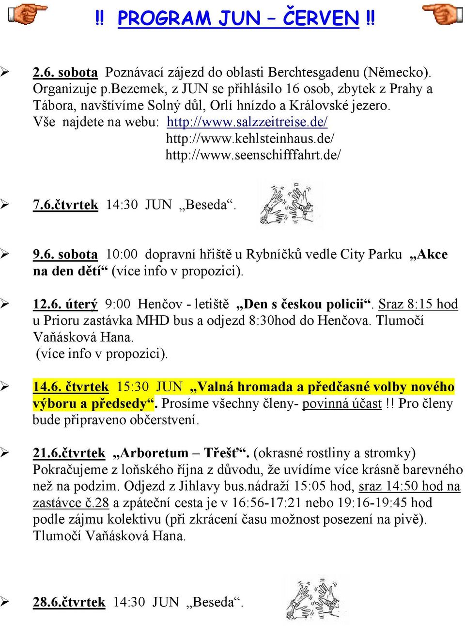 de/ http://www.seenschifffahrt.de/ 7.6.čtvrtek 14:30 JUN Beseda. 9.6. sobota 10:00 dopravní hřiště u Rybníčků vedle City Parku Akce na den dětí (více info v propozici). 12.6. úterý 9:00 Henčov - letiště Den s českou policii.