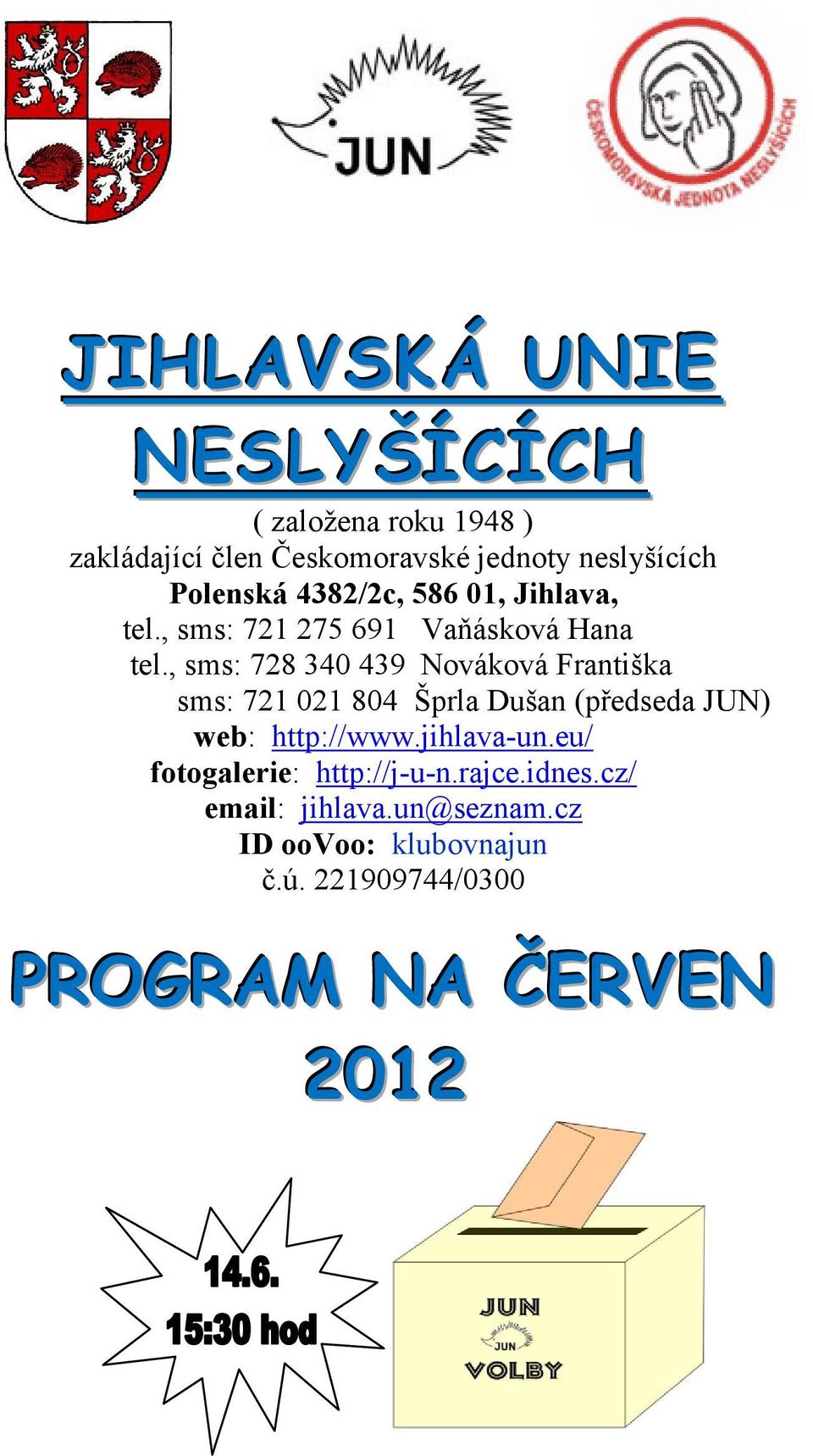 , sms: 728 340 439 Nováková Františka sms: 721 021 804 Šprla Dušan (předseda JUN) web: http://www.