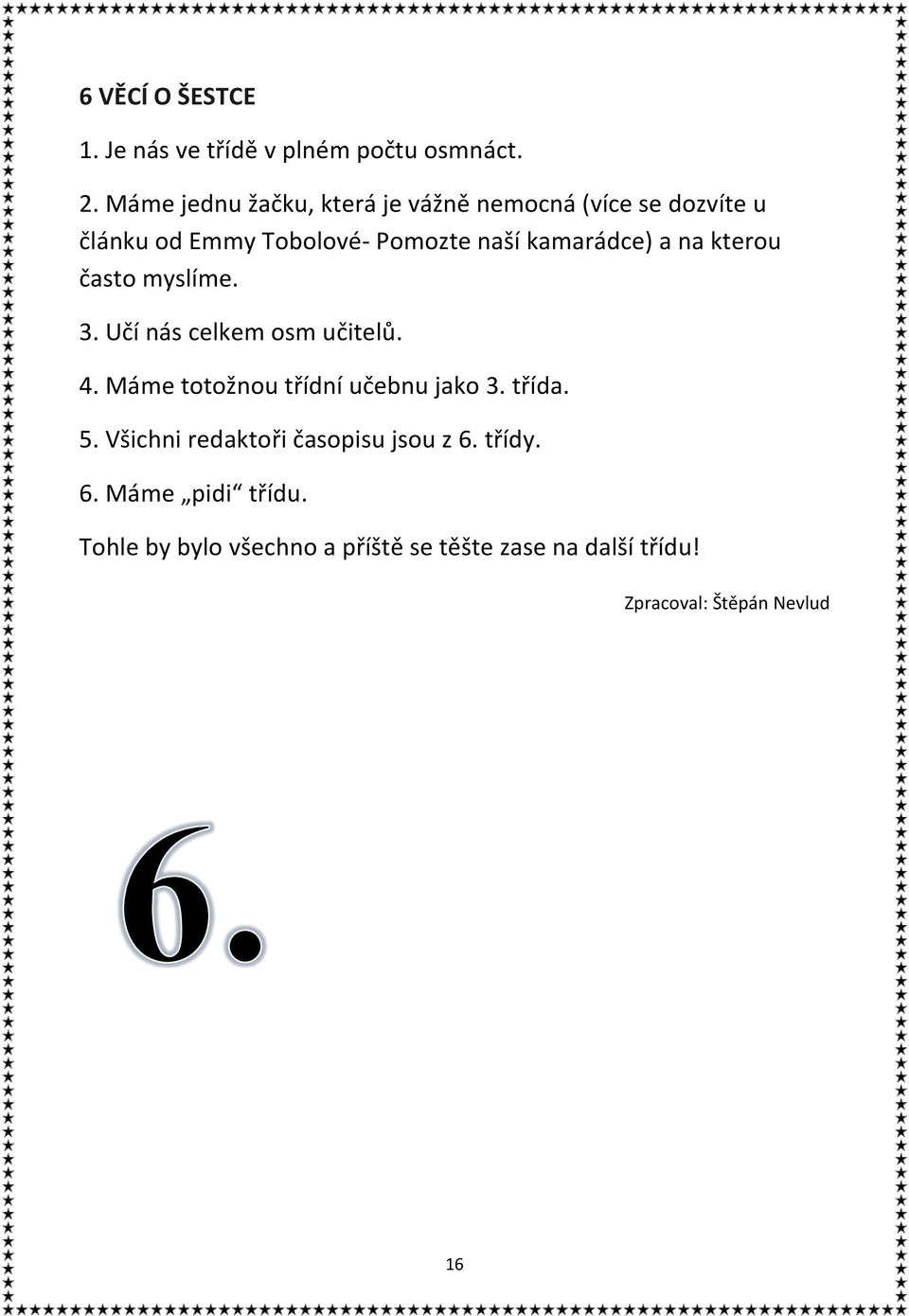 kamarádce) a na kterou často myslíme. 3. Učí nás celkem osm učitelů. 4. Máme totožnou třídní učebnu jako 3.