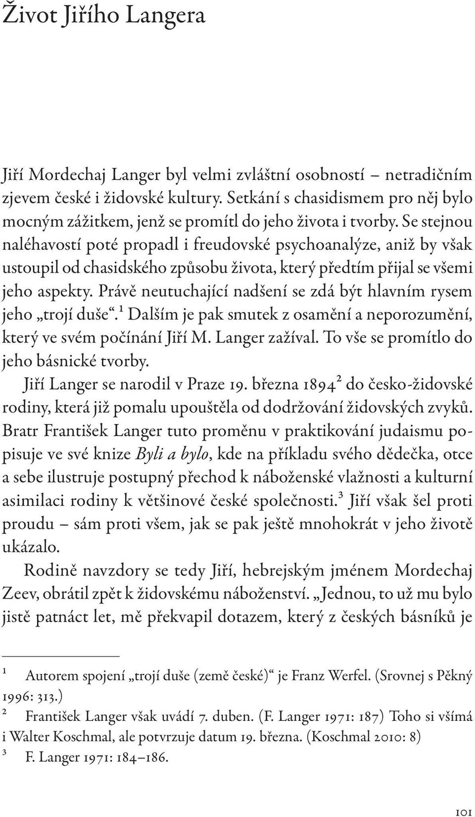 Se stejnou naléhavostí poté propadl i freudovské psychoanalýze, aniž by však ustoupil od chasidského způsobu života, který předtím přijal se všemi jeho aspekty.