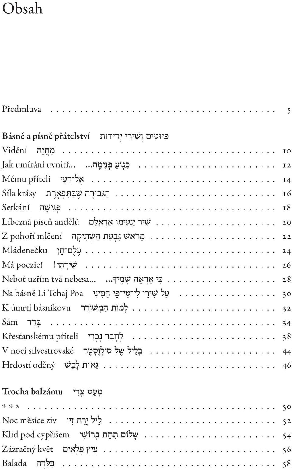 .................................. פּ ג ישׁ ה Setkání. 20.................... שׁ יר י נ ע ימוּ א ר א לּ ם Líbezná píseň andělů. 22..................... מ ר אשׁ גּ ב ע ת ה שּׁ ת יק ה Z pohoří mlčení. 24.