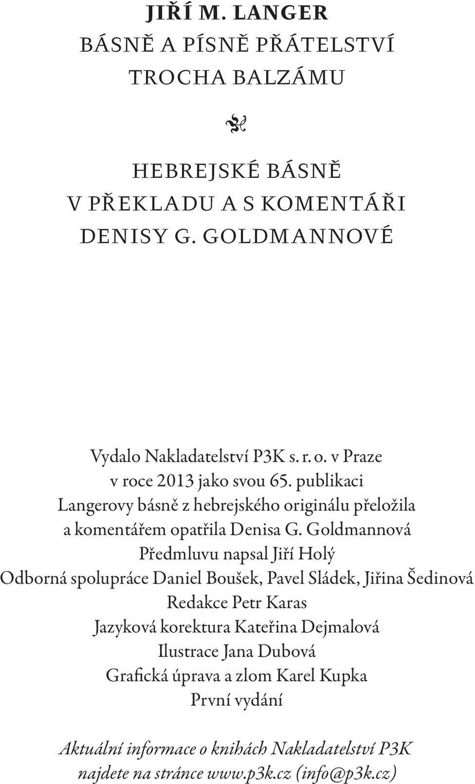 Goldmannová Předmluvu napsal Jiří Holý Odborná spolupráce Daniel Boušek, Pavel Sládek, Jiřina Šedinová Redakce Petr Karas Jazyková korektura Kateřina