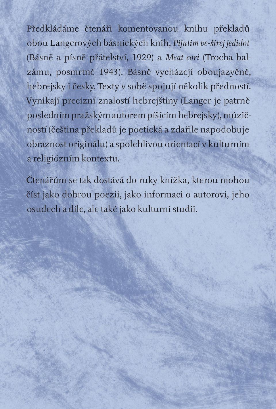 Vynikají precizní znalostí hebrejštiny (Langer je patrně posledním pražským autorem píšícím hebrejsky), múzičností (čeština překladů je poetická a zdařile napodobuje