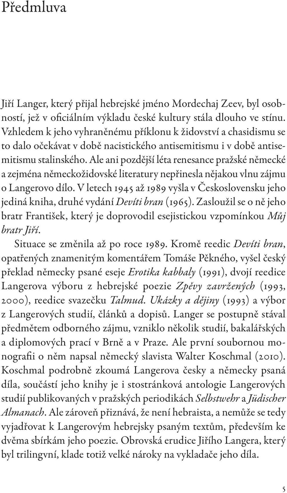 Ale ani pozdější léta renesance pražské německé a zejména německožidovské literatury nepřinesla nějakou vlnu zájmu o Langerovo dílo.