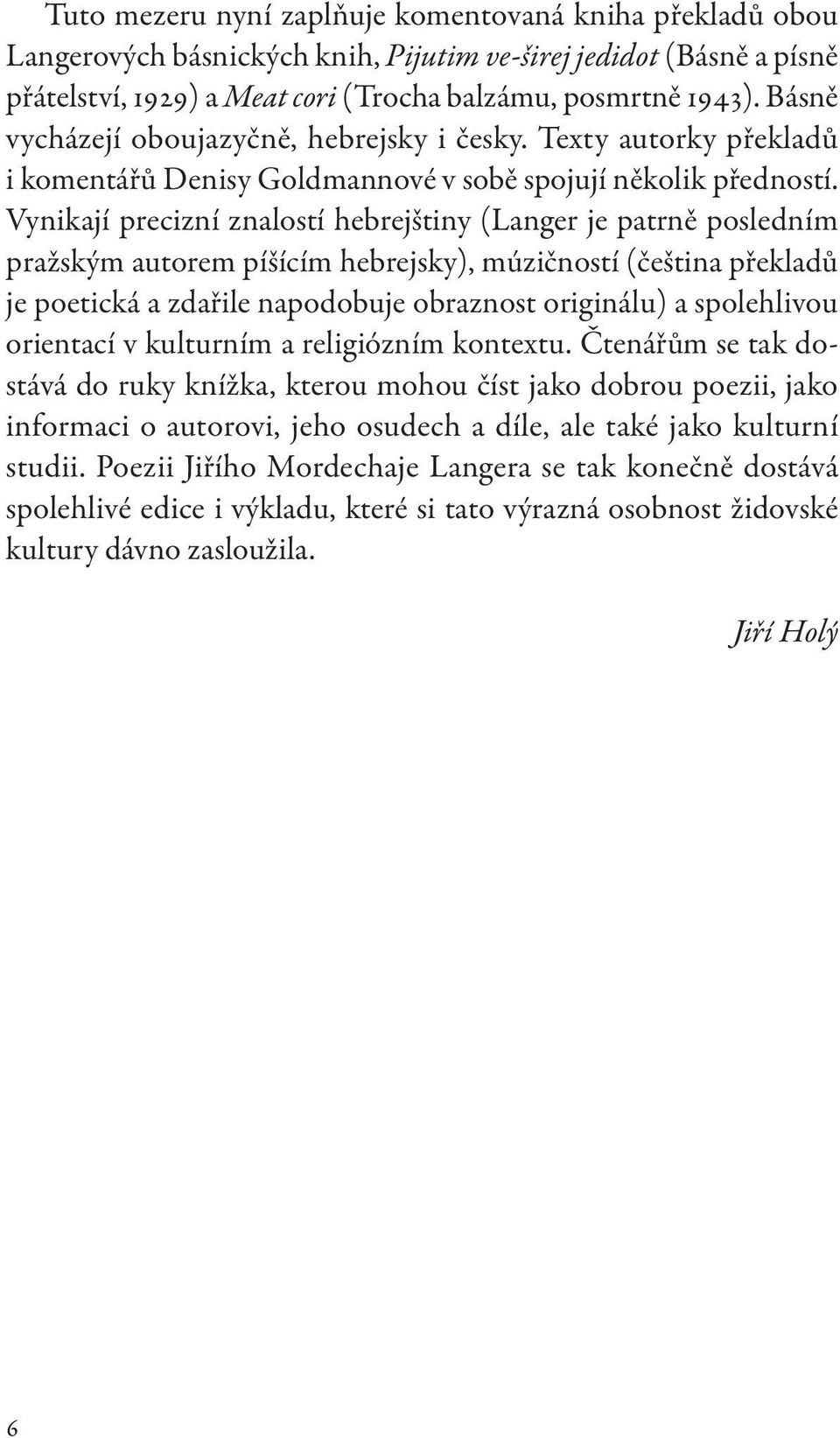 Vynikají precizní znalostí hebrejštiny (Langer je patrně posledním pražským autorem píšícím hebrejsky), múzičností (čeština překladů je poetická a zdařile napodobuje obraznost originálu) a