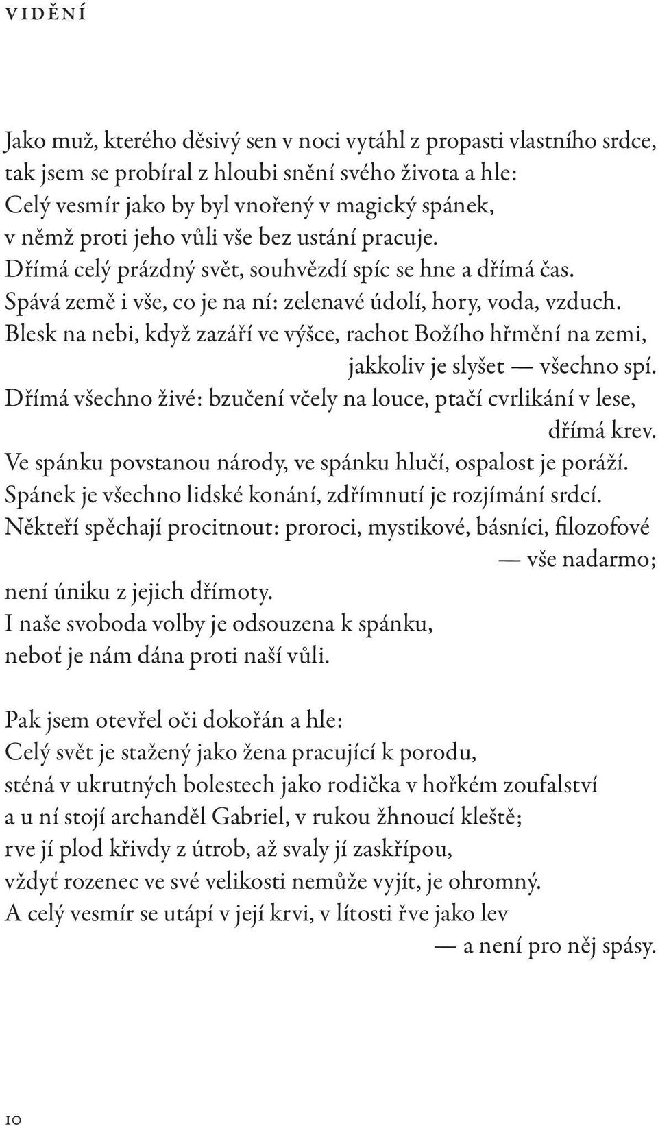 Blesk na nebi, když zazáří ve výšce, rachot Božího hřmění na zemi, jakkoliv je slyšet všechno spí. Dřímá všechno živé: bzučení včely na louce, ptačí cvrlikání v lese, dřímá krev.