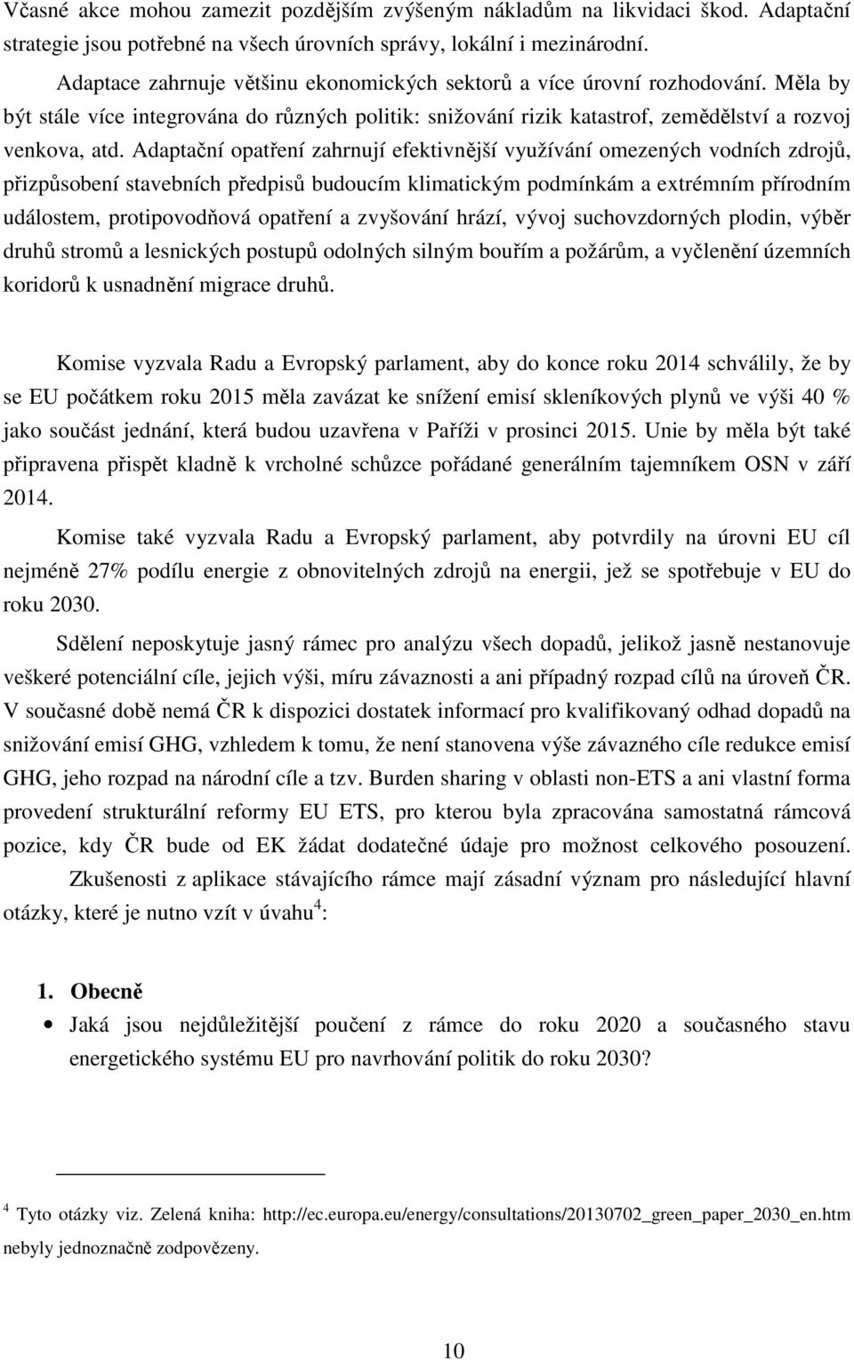 Adaptační opatření zahrnují efektivnější využívání omezených vodních zdrojů, přizpůsobení stavebních předpisů budoucím klimatickým podmínkám a extrémním přírodním událostem, protipovodňová opatření a