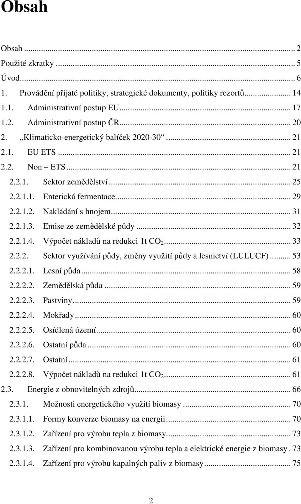 .. 32 2.2.1.4. Výpočet nákladů na redukci 1t CO 2... 33 2.2.2. Sektor využívání půdy, změny využití půdy a lesnictví (LULUCF)... 53 2.2.2.1. Lesní půda... 58 2.2.2.2. Zemědělská půda... 59 2.2.2.3. Pastviny.