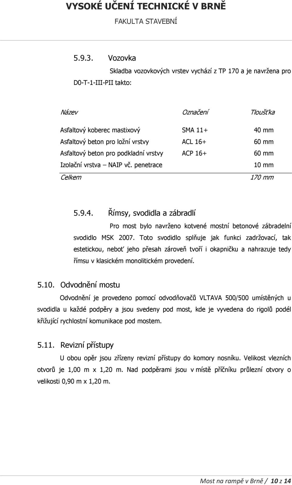 60 mm Asfaltový beton pro podkladní vrstvy ACP 16+ 60 mm Izolační vrstva NAIP vč. penetrace 10 mm Celkem 170 mm 5.9.4.