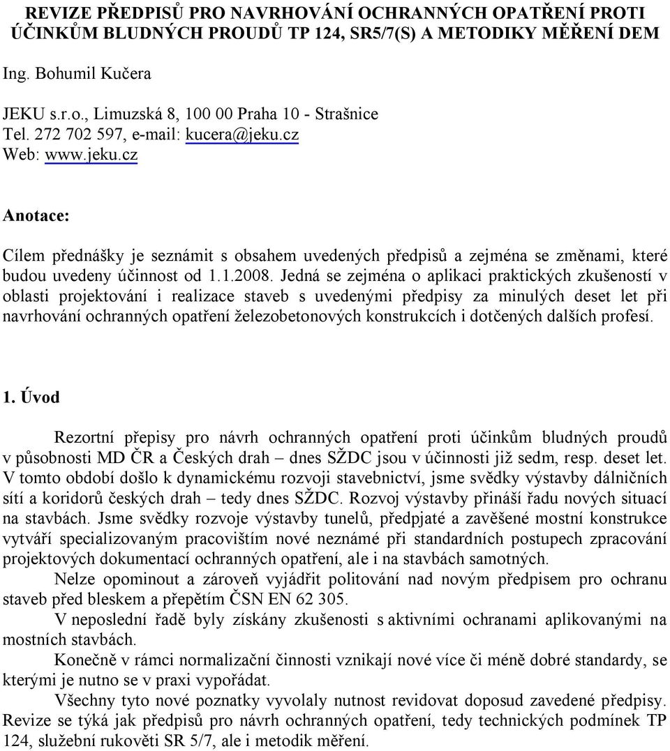 Jedná se zejména o aplikaci praktických zkušeností v oblasti projektování i realizace staveb s uvedenými p edpisy za minulých deset let p i navrhování ochranných opat ení železobetonových