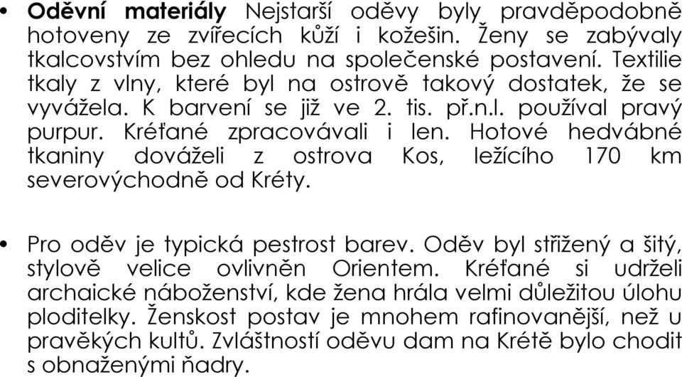 Hotové hedvábné tkaniny dováželi z ostrova Kos, ležícího 170 km severovýchodně od Kréty. Pro oděv je typická pestrost barev.