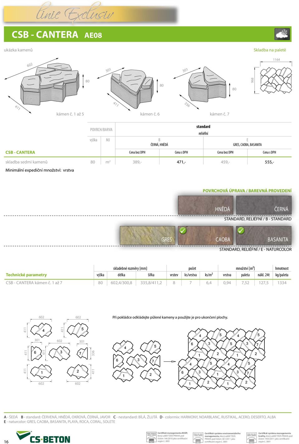 množství: vrstva HNĚDÁ ČERNÁ STANDARD, RELIÉFNÍ / - STANDARD GRES CAoba basanita STANDARD, RELIÉFNÍ / E - NATURCOLOR skladebné rozměry [mm] počet množství [m²] hmotnost výška délka šířka vrstev