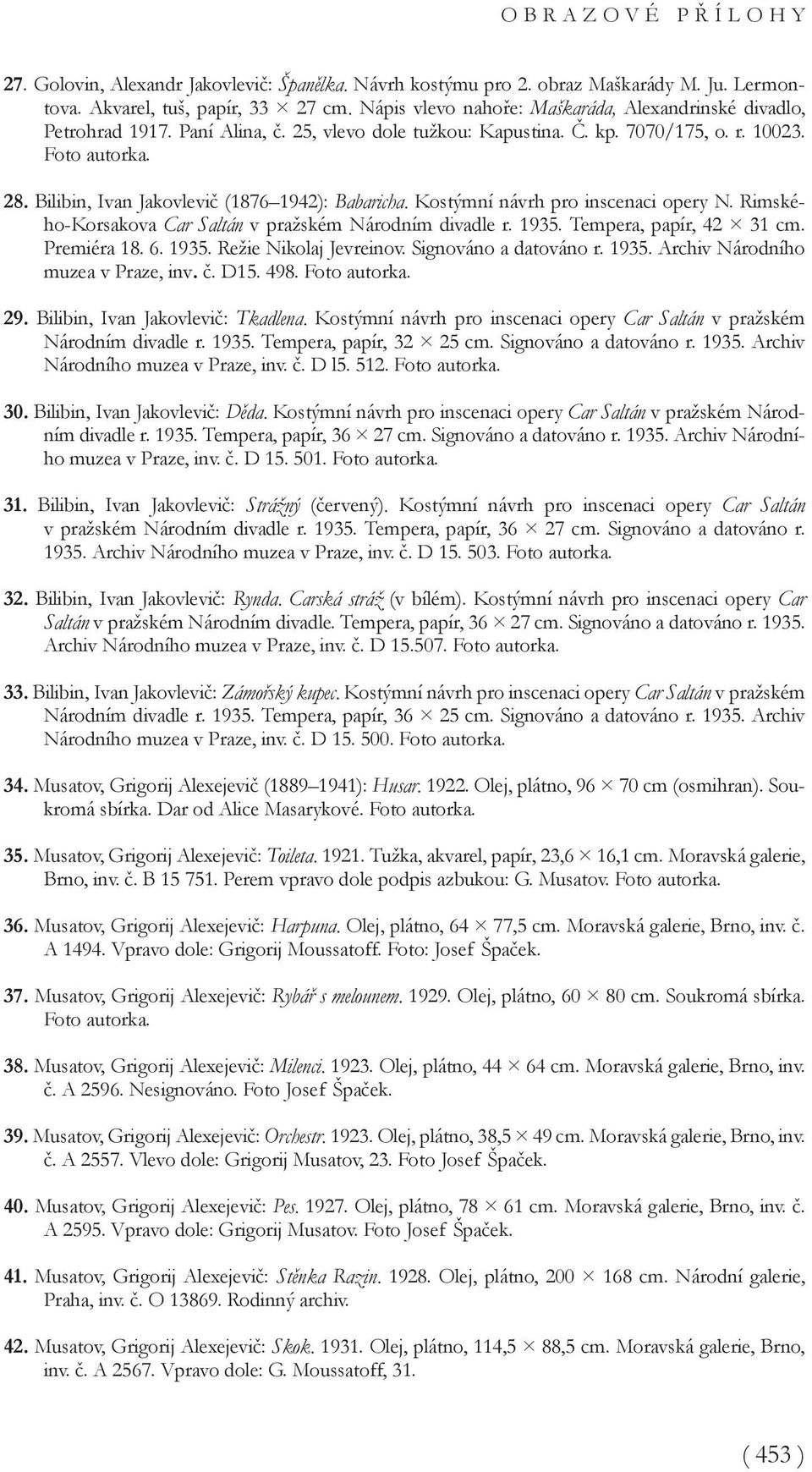 Rimského-Korsakova Car Saltán v pražském Národním divadle r. 1935. Tempera, papír, 42 31 cm. Premiéra 18. 6. 1935. Režie Nikolaj Jevreinov. Signováno a datováno r. 1935. Archiv Národního muzea v Praze, inv.