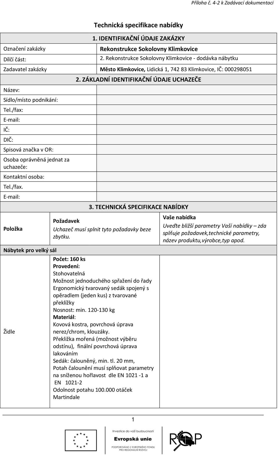 IDENTIFIKAČNÍ ÚDAJE ZAKÁZKY Rekonstrukce Sokolovny Klimkovice 2. Rekonstrukce Sokolovny Klimkovice - dodávka nábytku Město Klimkovice, Lidická 1, 742 83 Klimkovice, IČ: 000298051 2.