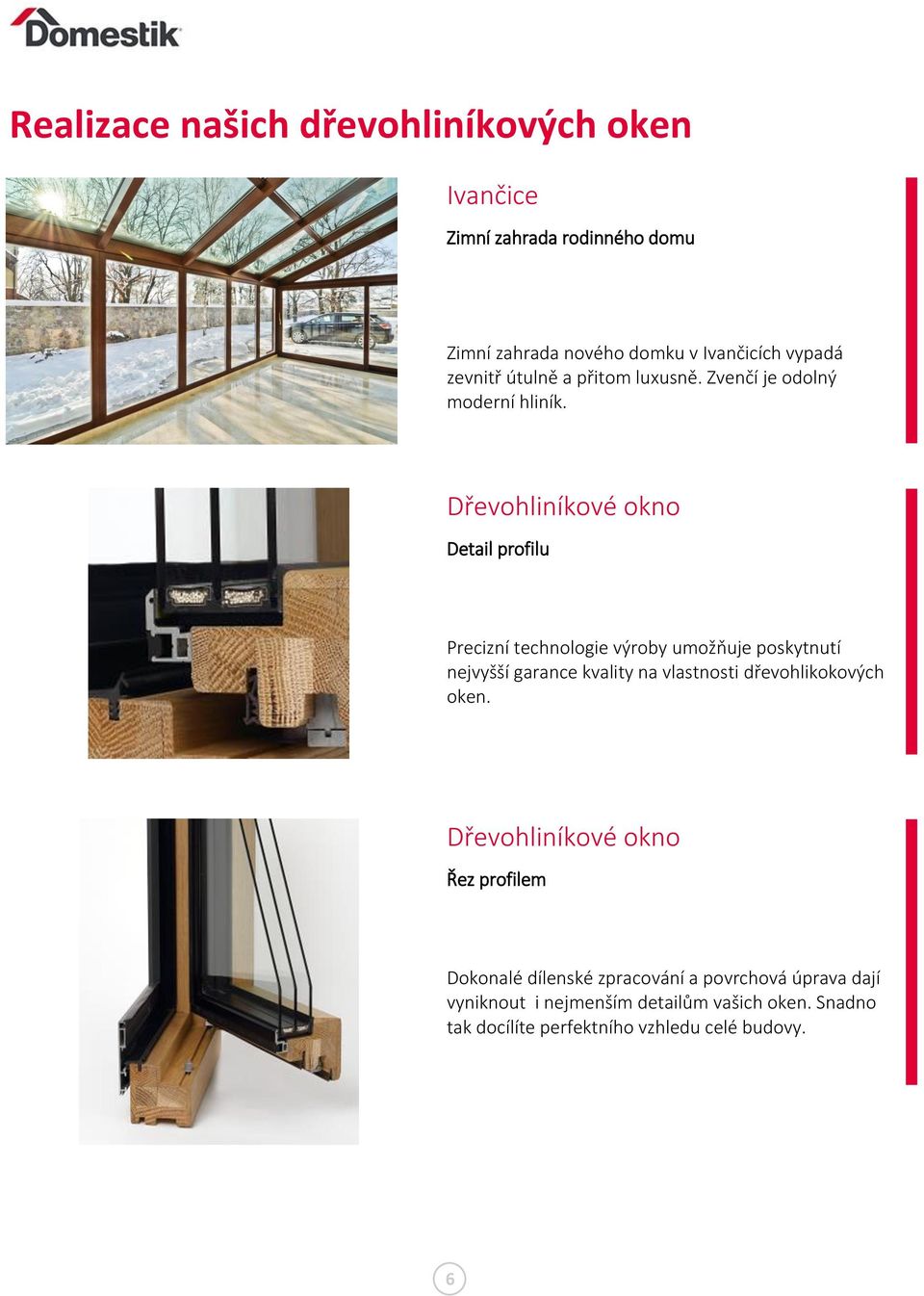 Dřevohliníkové okno Detail profilu Precizní technologie výroby umožňuje poskytnutí nejvyšší garance kvality na vlastnosti