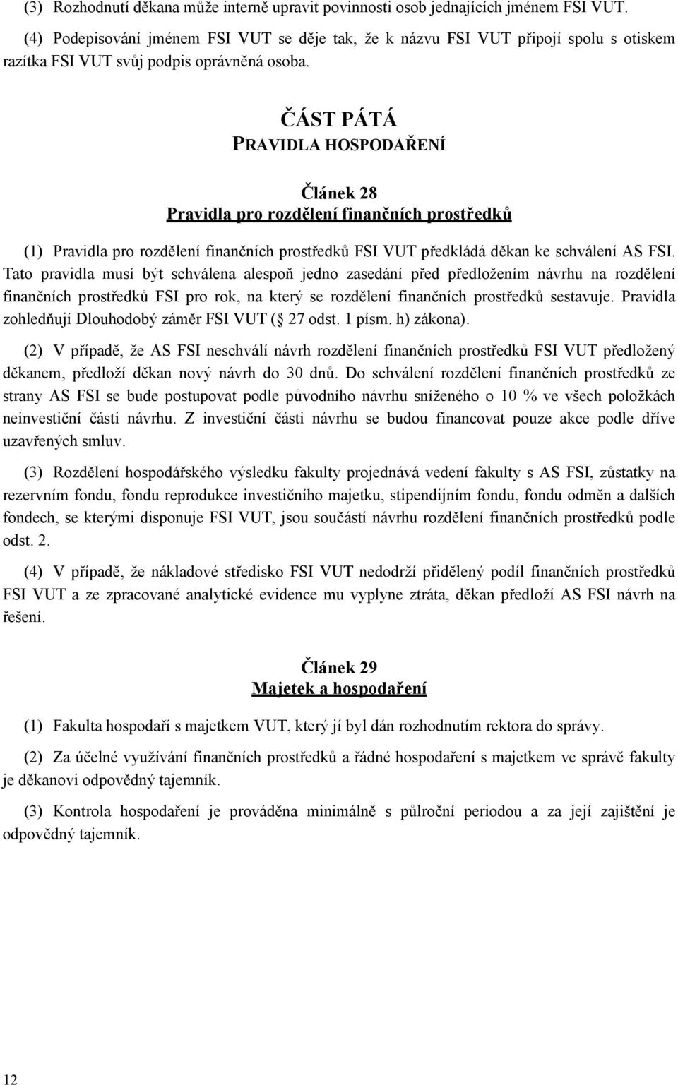 ČÁST PÁTÁ PRAVIDLA HOSPODAŘENÍ Článek 28 Pravidla pro rozdělení finančních prostředků (1) Pravidla pro rozdělení finančních prostředků FSI VUT předkládá děkan ke schválení AS FSI.