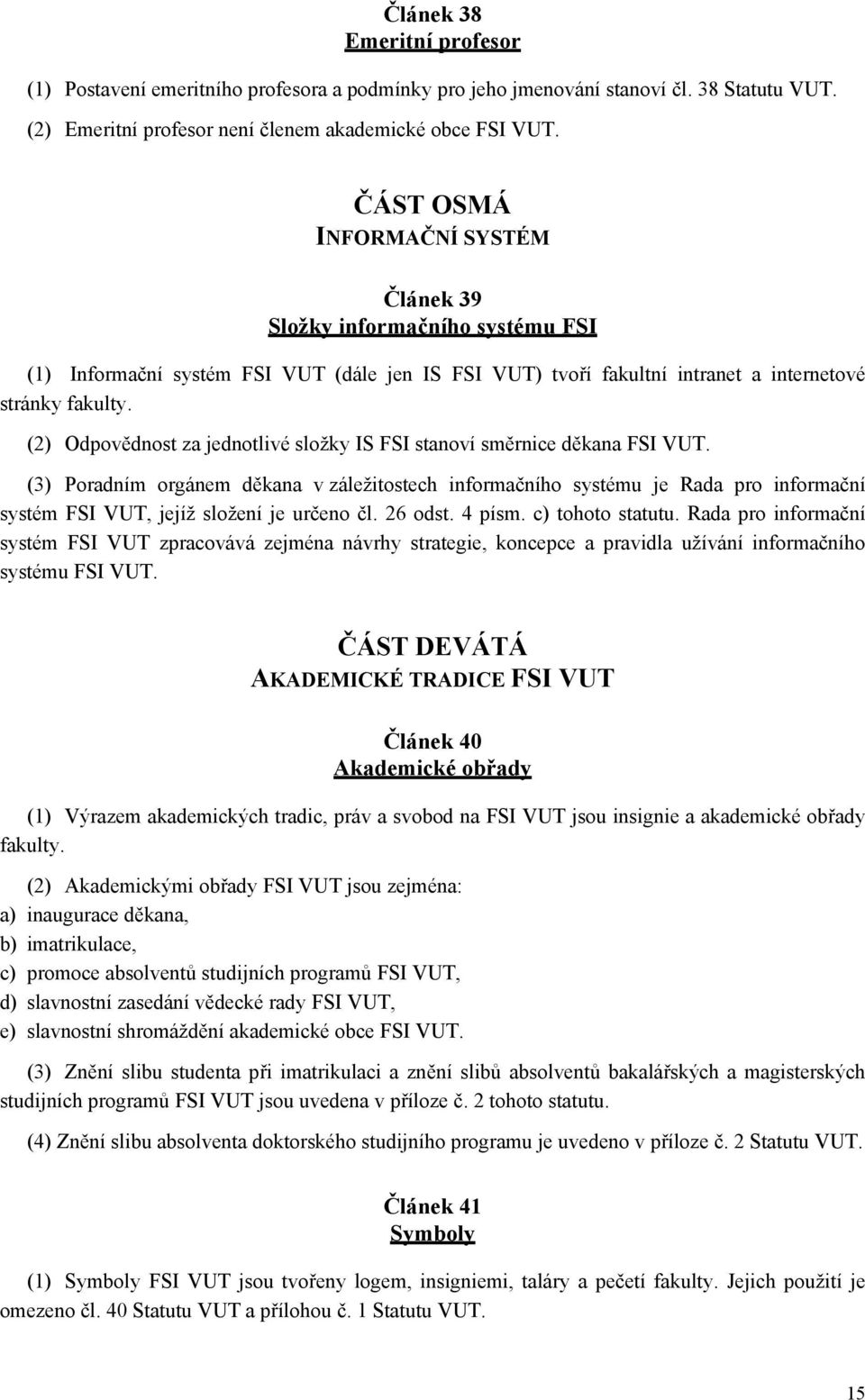 (2) Odpovědnost za jednotlivé složky IS FSI stanoví směrnice děkana FSI VUT.