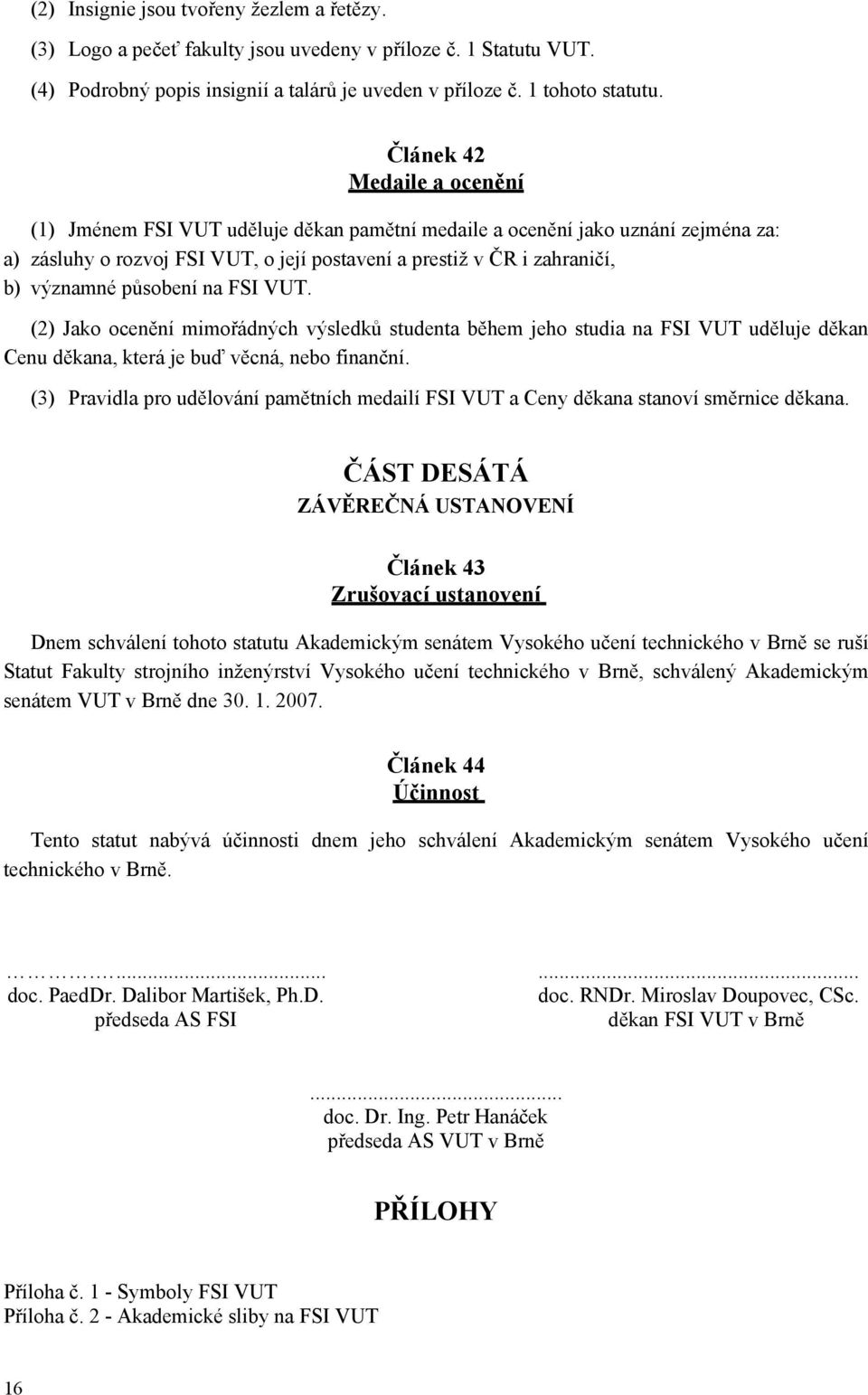 působení na FSI VUT. (2) Jako ocenění mimořádných výsledků studenta během jeho studia na FSI VUT uděluje děkan Cenu děkana, která je buď věcná, nebo finanční.