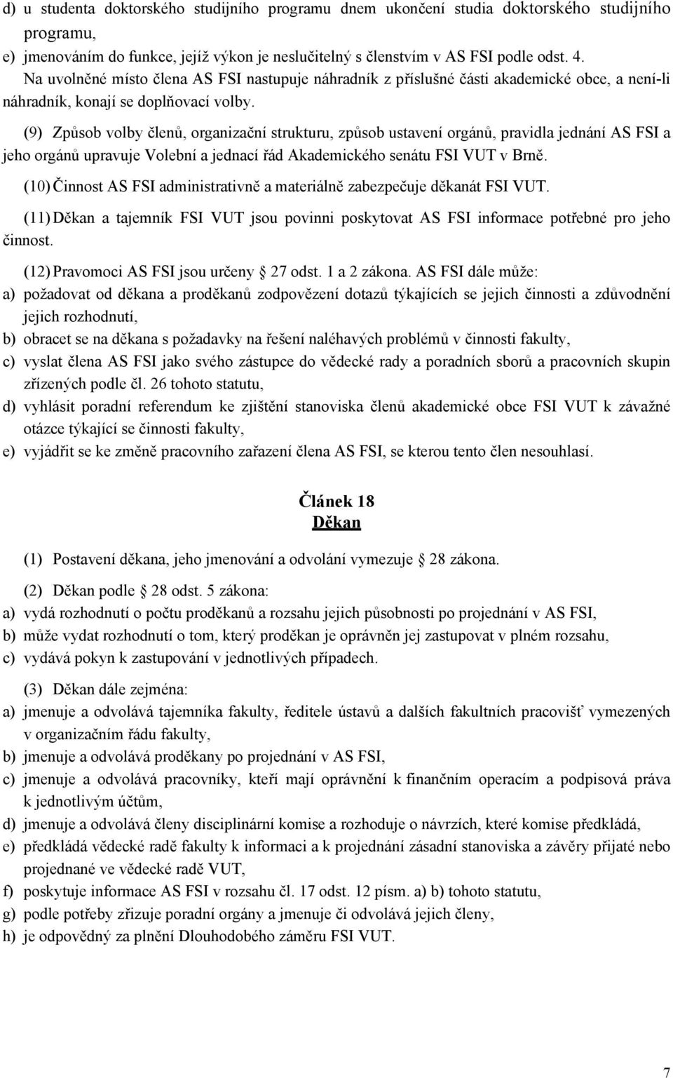 (9) Způsob volby členů, organizační strukturu, způsob ustavení orgánů, pravidla jednání AS FSI a jeho orgánů upravuje Volební a jednací řád Akademického senátu FSI VUT v Brně.