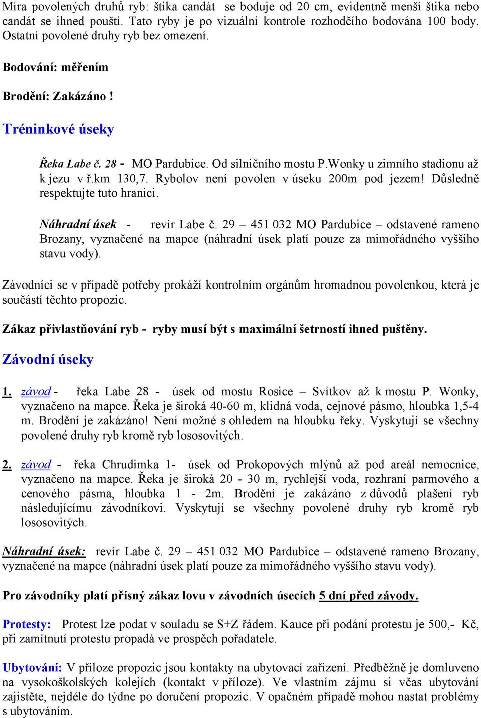 Rybolov není povolen v úseku 200m pod jezem! Důsledně respektujte tuto hranici. Náhradní úsek - revír Labe č.