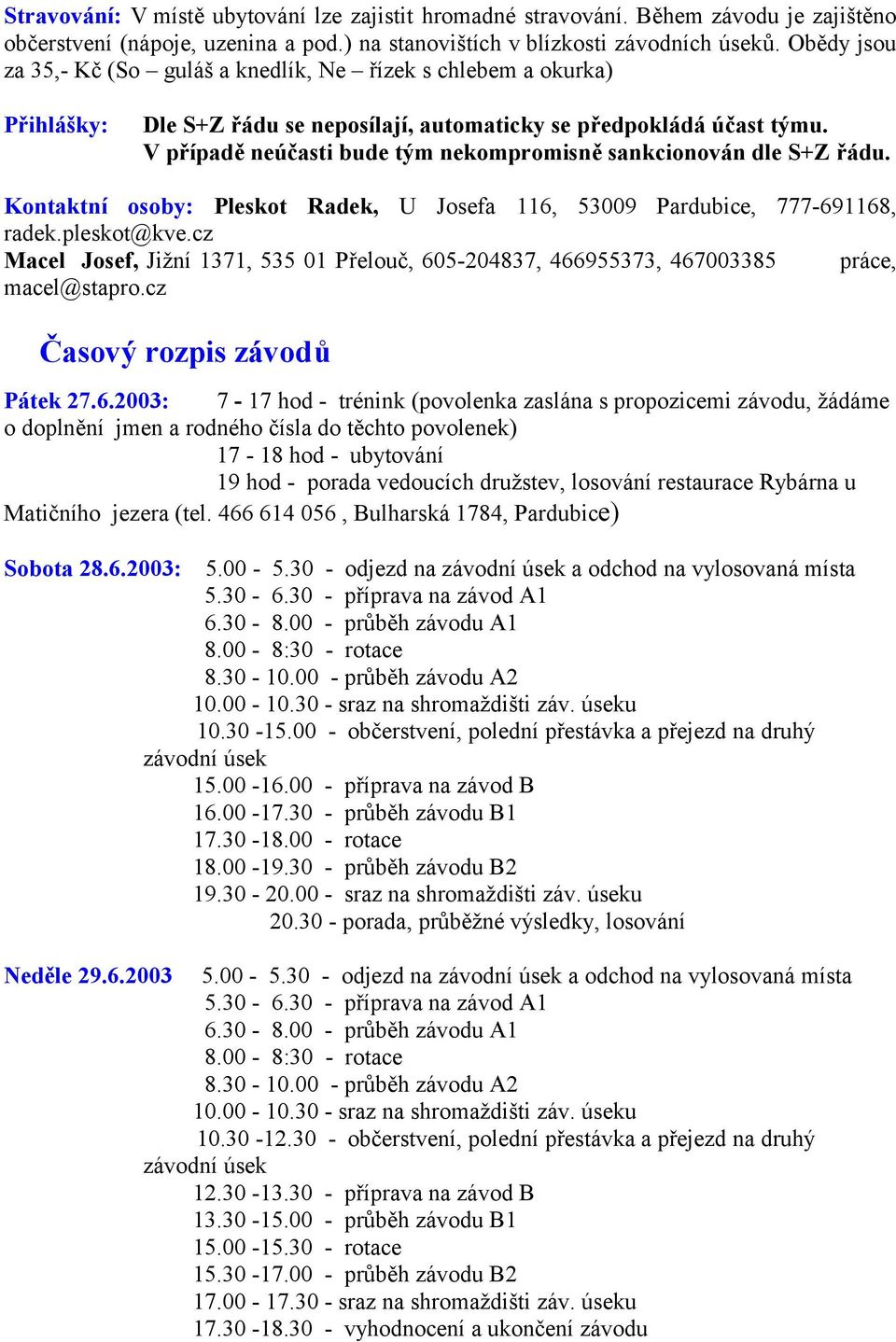 V případě neúčasti bude tým nekompromisně sankcionován dle S+Z řádu. Kontaktní osoby: Pleskot Radek, U Josefa 116, 53009 Pardubice, 777-691168, radek.pleskot@kve.