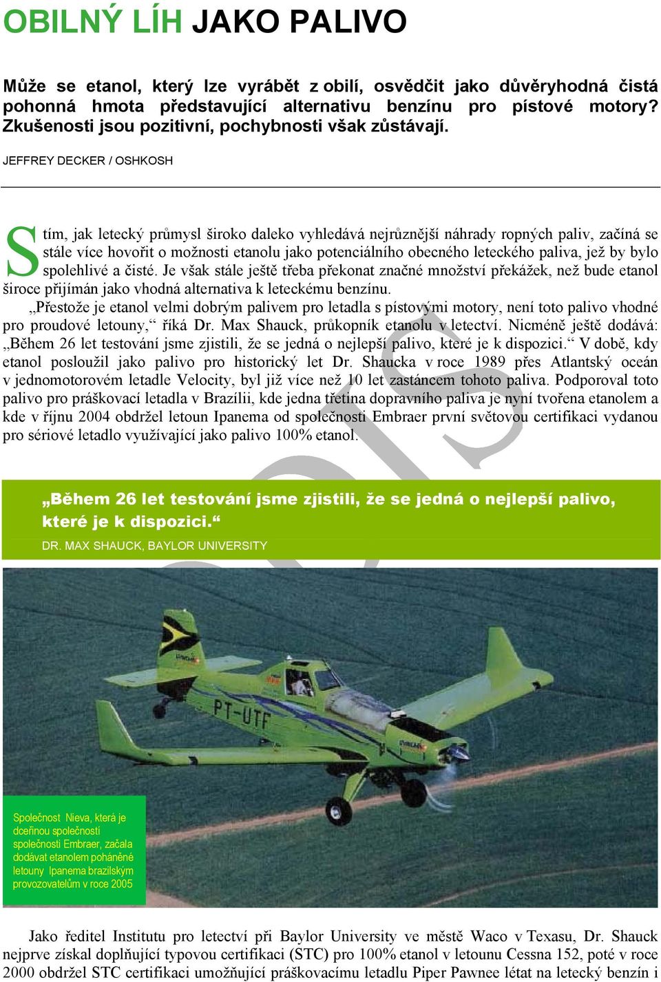 JEFFREY DECKER / OSHKOSH S tím, jak letecký průmysl široko daleko vyhledává nejrůznější náhrady ropných paliv, začíná se stále více hovořit o možnosti etanolu jako potenciálního obecného leteckého