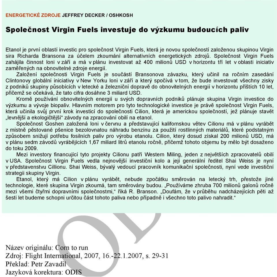Společnost Virgin Fuels zahájila činnost loni v září a má v plánu investovat až 400 milionů USD v horizontu tří let v oblasti iniciativ zaměřených na obnovitelné zdroje energií.