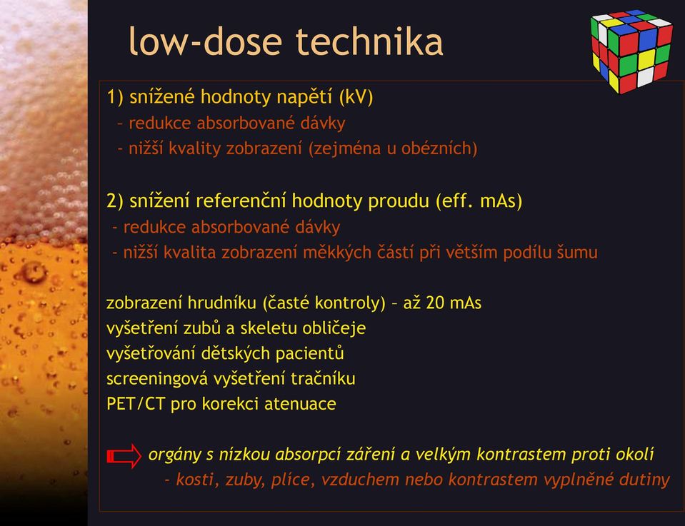 mas) - redukce absorbované dávky - nižší kvalita zobrazení měkkých částí při větším podílu šumu zobrazení hrudníku (časté kontroly) až 20