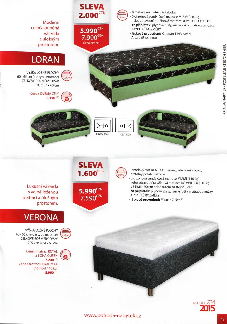 63 (zelena) LORAN 60-65 cm (die typu matrace) 198x87x60 cm.d/s/v Cena s DVEMA 8.190 CELY >- CO < < Q O X o O- Luxusni valenda s volne lozenou matraci a uloznym prostorem. 1.600"' 5.
