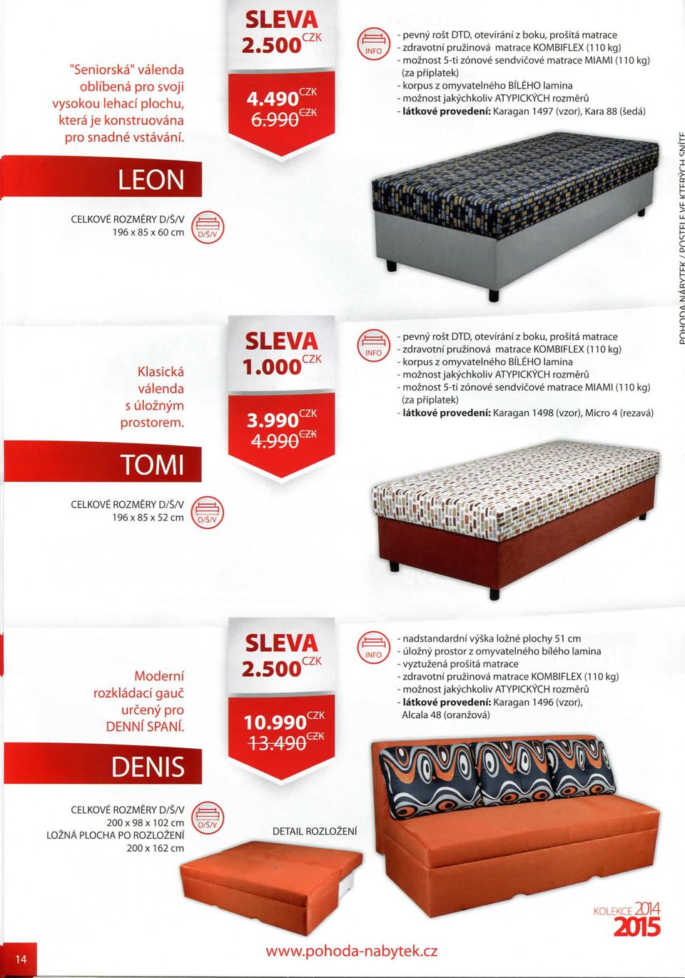 omyvatelneho BiLEHO lamina - moznost jakychkoliv ATYPICKYCH rozmeru - latkove provedeni: Karagan 1497 (vzor), Kara 88 (seda) LEON 196x85x60 cm \o/s/v Klasicka valenda s uloznym prostorem. TOM I 1.