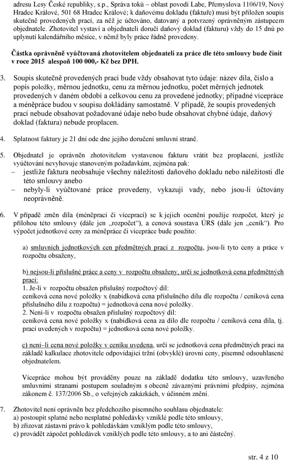 , Správa toků oblast povodí Labe, Přemyslova 1106/19, Nový Hradec Králové, 501 68 Hradec Králové; k daňovému dokladu (faktuře) musí být přiložen soupis skutečně provedených prací, za něž je účtováno,