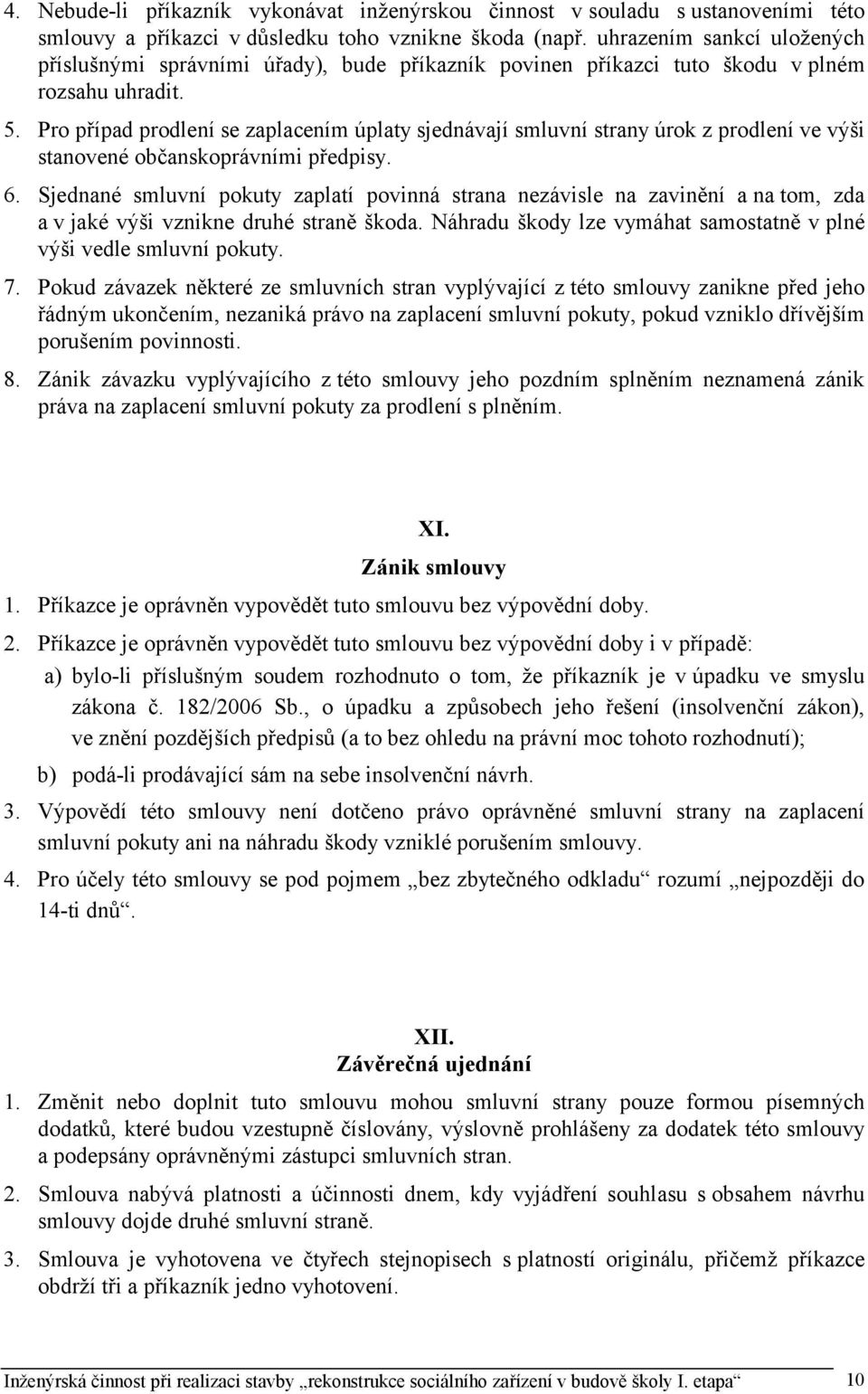 Pro případ prodlení se zaplacením úplaty sjednávají smluvní strany úrok z prodlení ve výši stanovené občanskoprávními předpisy. 6.