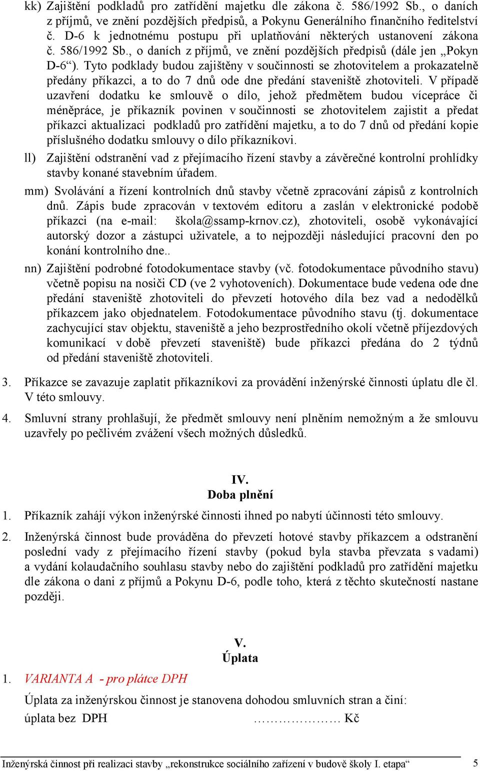 Tyto podklady budou zajištěny v součinnosti se zhotovitelem a prokazatelně předány příkazci, a to do 7 dnů ode dne předání staveniště zhotoviteli.