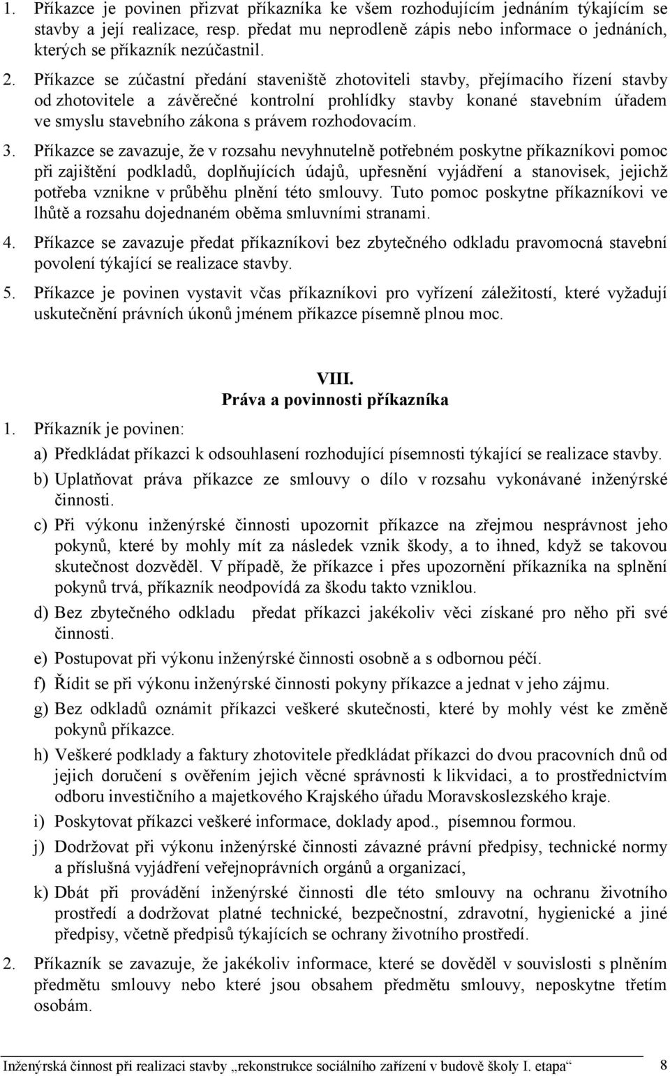 Příkazce se zúčastní předání staveniště zhotoviteli stavby, přejímacího řízení stavby od zhotovitele a závěrečné kontrolní prohlídky stavby konané stavebním úřadem ve smyslu stavebního zákona s