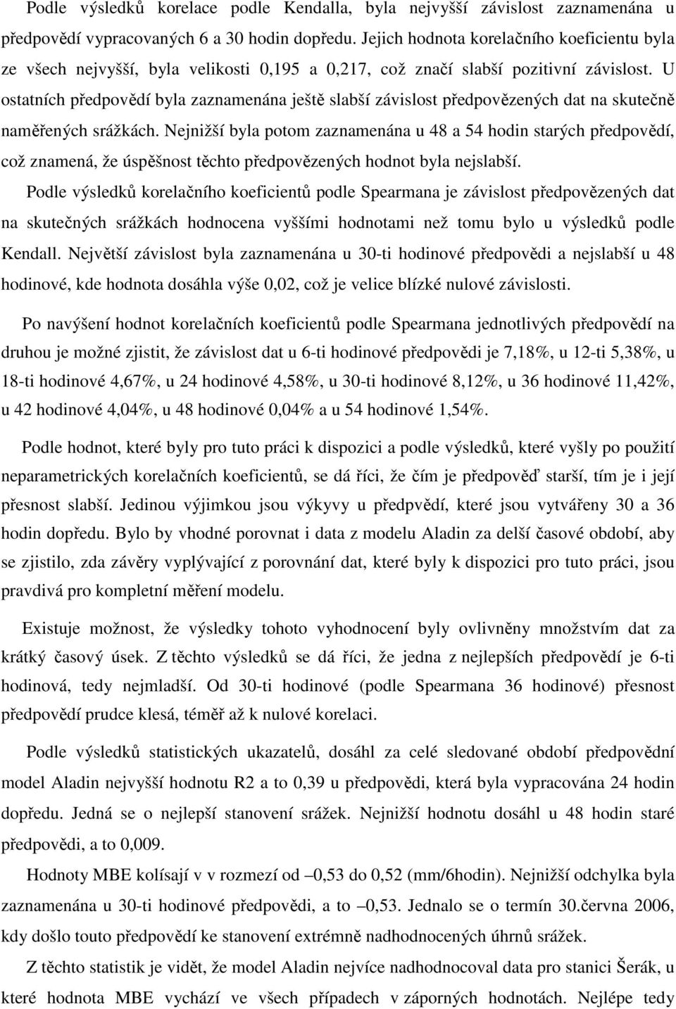 U ostatních předpovědí byla zaznamenána ještě slabší závislost předpovězených dat na skutečně naměřených srážkách.