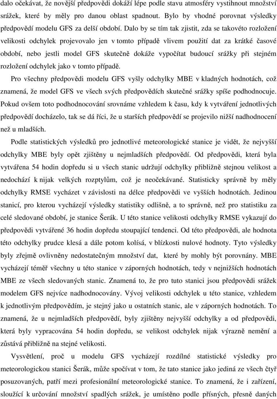 Dalo by se tím tak zjistit, zda se takovéto rozložení velikosti odchylek projevovalo jen v tomto případě vlivem použití dat za krátké časové období, nebo jestli model GFS skutečně dokáže vypočítat