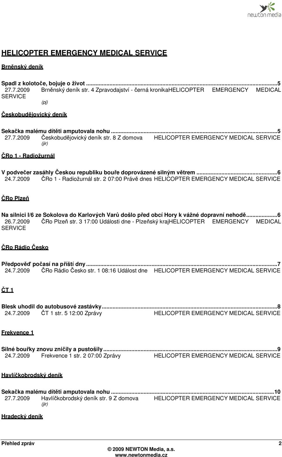 8 Z domova HELICOPTER EMERGENCY MEDICAL SERVICE (jir) ČRo 1 - Radiožurnál V podvečer zasáhly Českou republiku bouře doprovázené silným větrem... 6 24.7.2009 ČRo 1 - Radiožurnál str.