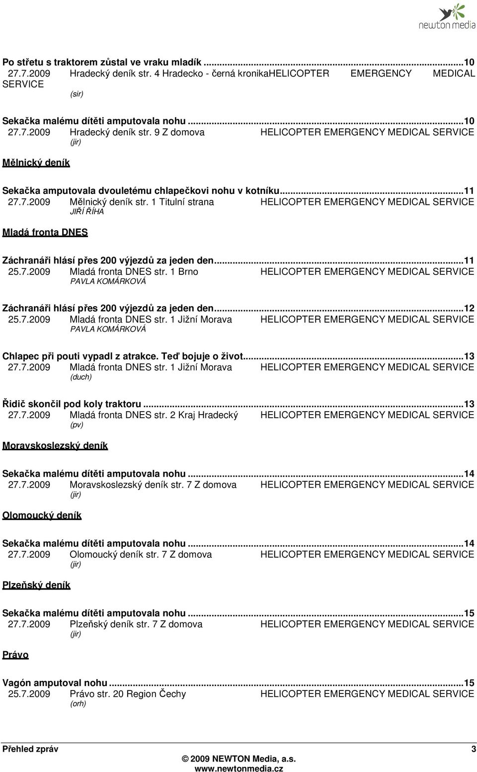 9 Z domova HELICOPTER EMERGENCY MEDICAL SERVICE (jir) Mělnický deník Sekačka amputovala dvouletému chlapečkovi nohu v kotníku... 11 27.7.2009 Mělnický deník str.