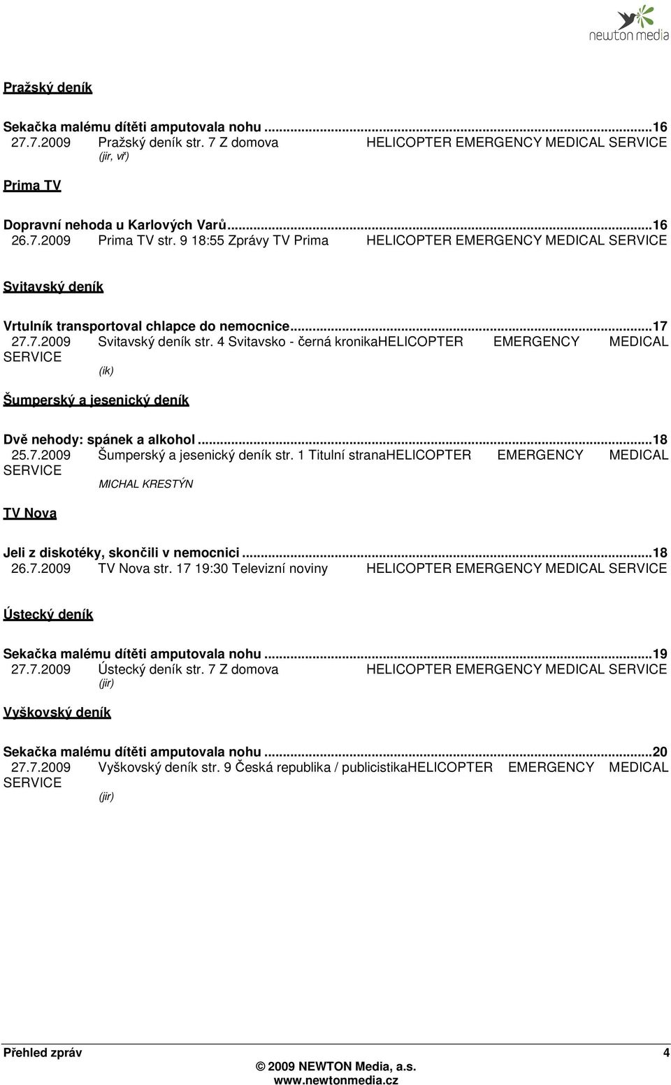 4 Svitavsko - černá kronikahelicopter EMERGENCY MEDICAL SERVICE (ik) Šumperský a jesenický deník Dvě nehody: spánek a alkohol... 18 25.7.2009 Šumperský a jesenický deník str.