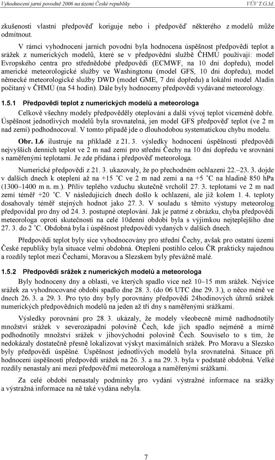 předpovědi (ECMWF, na 10 dní dopředu), model americké meteorologické sluţby ve Washingtonu (model GFS, 10 dní dopředu), model německé meteorologické sluţby DWD (model GME, 7 dní dopředu) a lokální