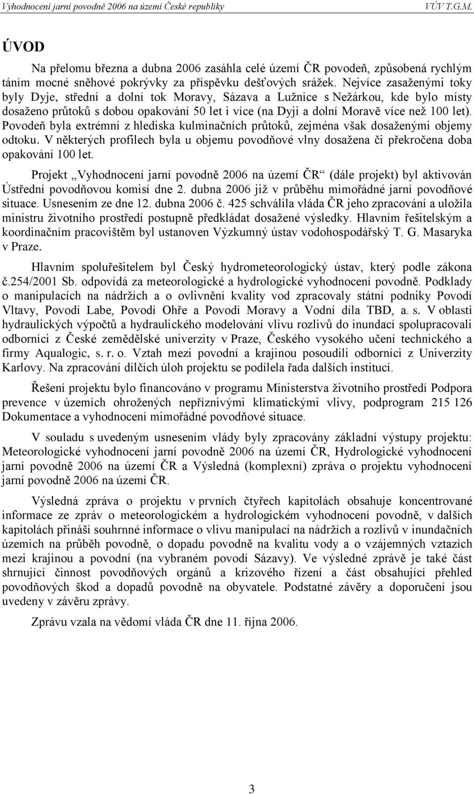 Povodeň byla extrémní z hlediska kulminačních průtoků, zejména však dosaţenými objemy odtoku. V některých profilech byla u objemu povodňové vlny dosaţena či překročena doba opakování 100 let.