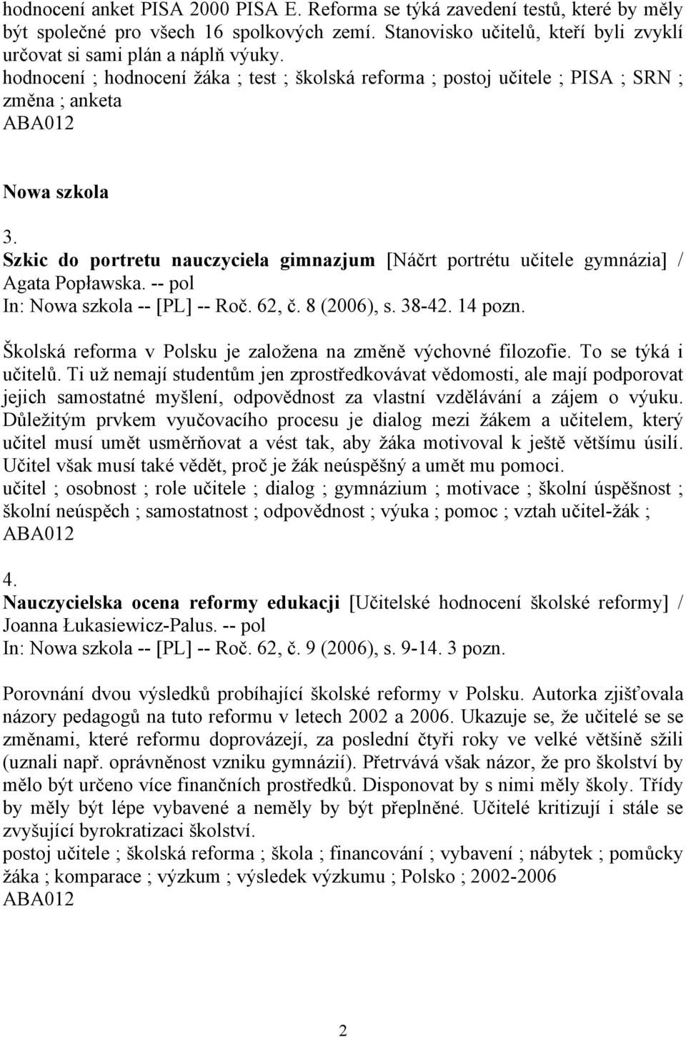 Szkic do portretu nauczyciela gimnazjum [Náčrt portrétu učitele gymnázia] / Agata Popławska. -- pol In: Nowa szkola -- [PL] -- Roč. 62, č. 8 (2006), s. 38-42. 14 pozn.