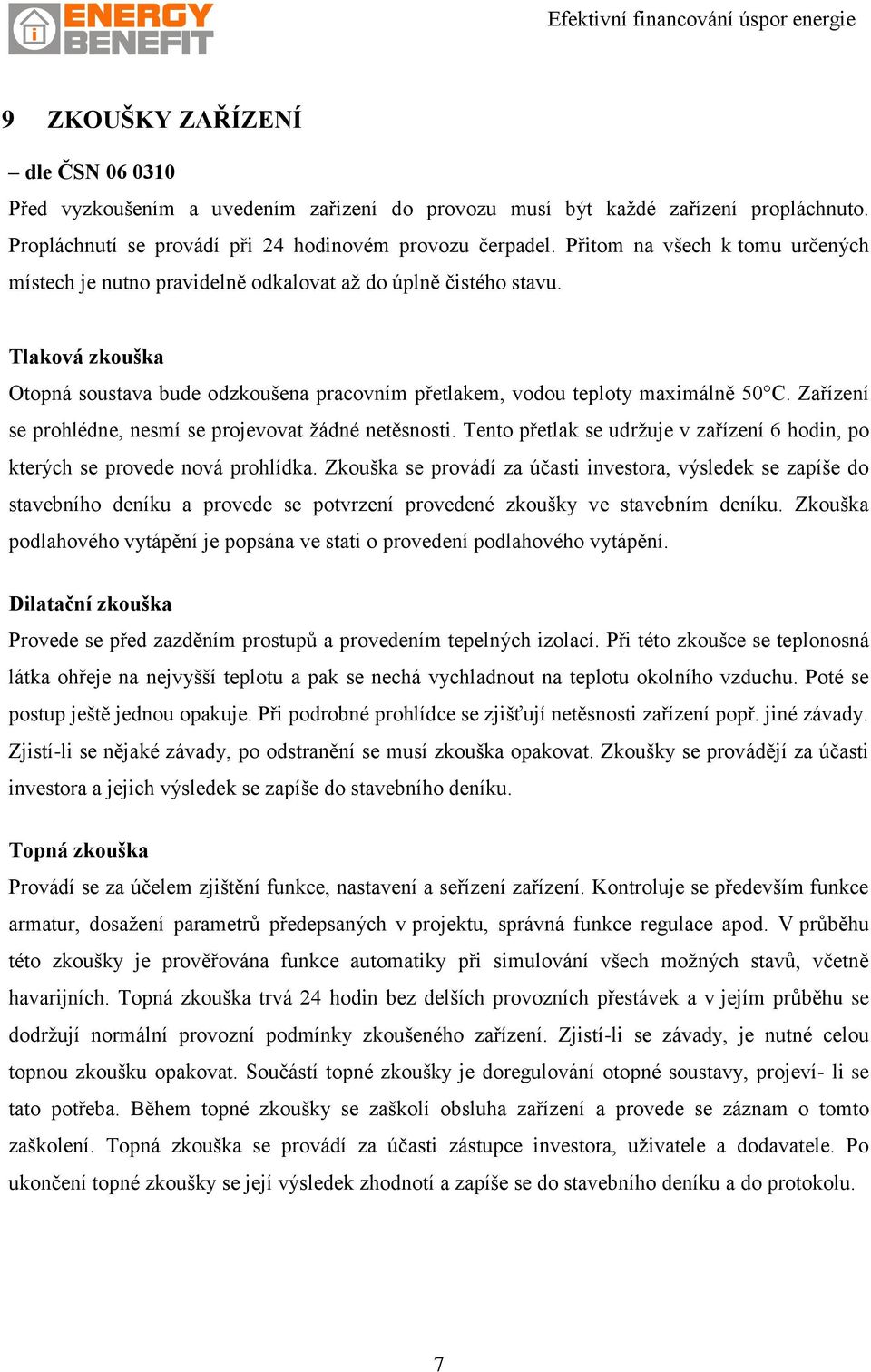 Zařízení se prohlédne, nesmí se projevovat žádné netěsnosti. Tento přetlak se udržuje v zařízení 6 hodin, po kterých se provede nová prohlídka.