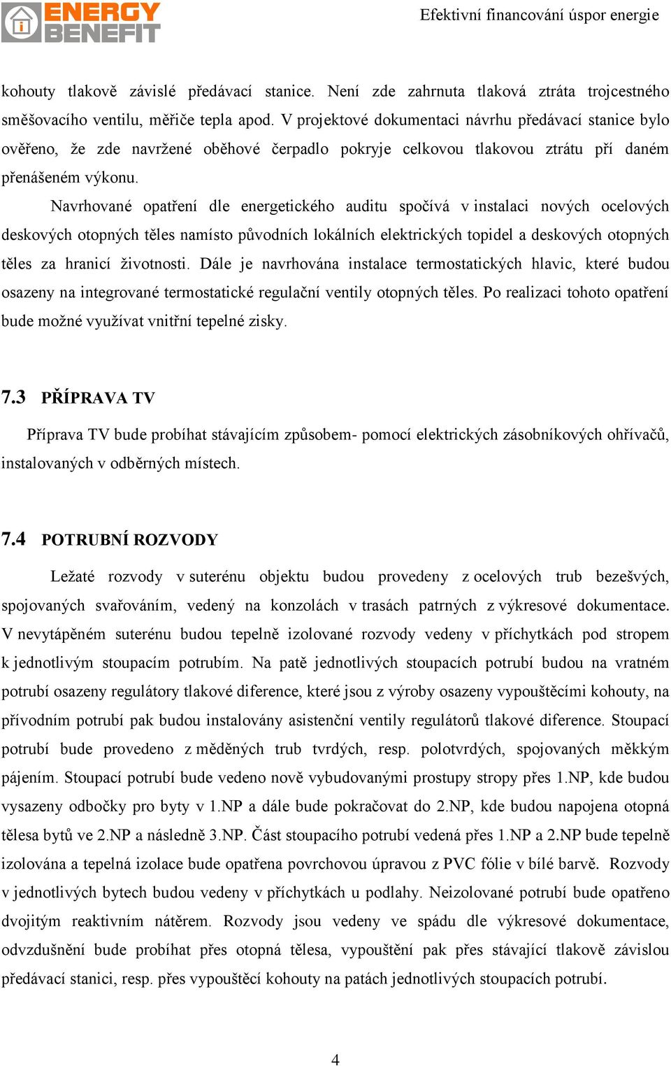 Navrhované opatření dle energetického auditu spočívá v instalaci nových ocelových deskových otopných těles namísto původních lokálních elektrických topidel a deskových otopných těles za hranicí