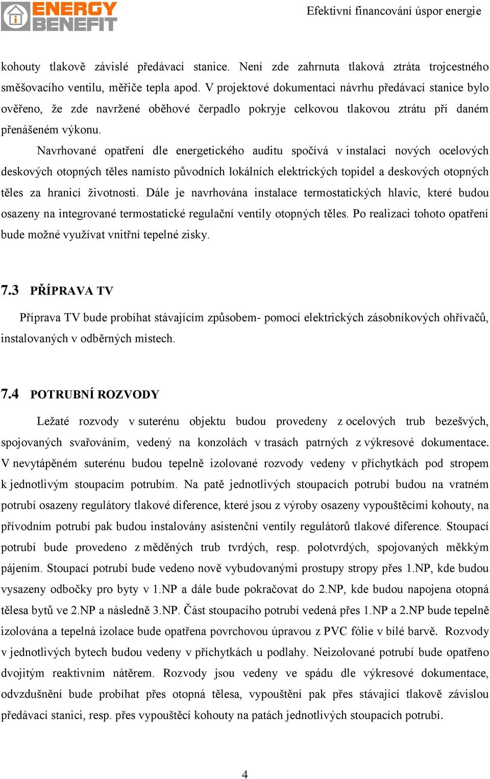 Navrhované opatření dle energetického auditu spočívá v instalaci nových ocelových deskových otopných těles namísto původních lokálních elektrických topidel a deskových otopných těles za hranicí