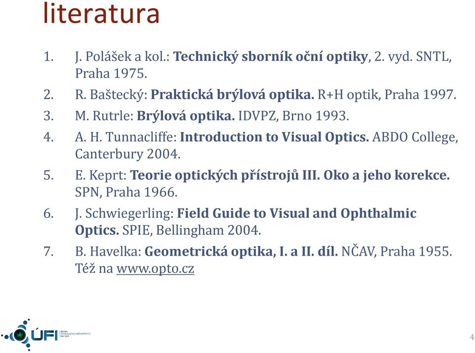 ABDO College, Caterbury 004. 5. E. Keprt: Teorie optických přístrojů III. Oko a jeho korekce. SPN, Praha 966. 6. J.
