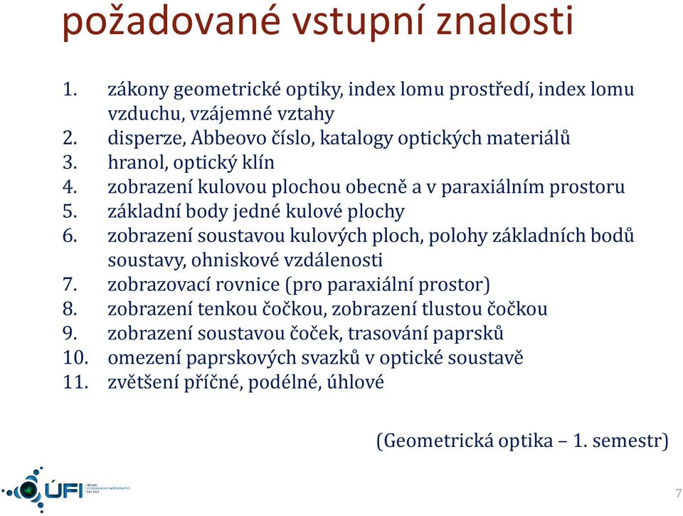 základí body jedé kulové plochy 6. zobrazeí soustavou kulových ploch, polohy základích bodů soustavy, ohiskové vzdáleosti 7.