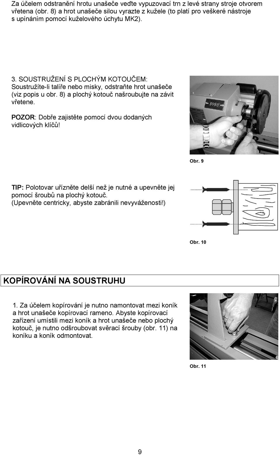 SOUSTRUŽENÍ S PLOCHÝM KOTOUČEM: Soustružíte-li talíře nebo misky, odstraňte hrot unašeče (viz popis u obr. 8) a plochý kotouč našroubujte na závit vřetene.